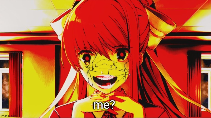 just monika | me? | image tagged in just monika | made w/ Imgflip meme maker