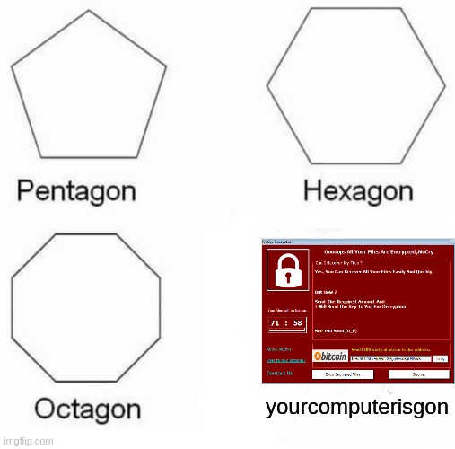 Ransomeware be like: | yourcomputerisgon | image tagged in memes,pentagon hexagon octagon,computer,computer virus | made w/ Imgflip meme maker