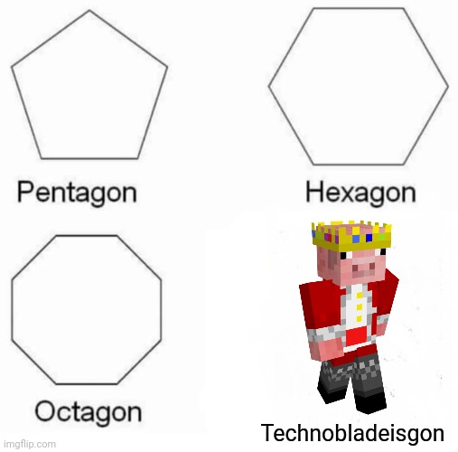 Rip Technoblade | Technobladeisgon | image tagged in memes,pentagon hexagon octagon | made w/ Imgflip meme maker