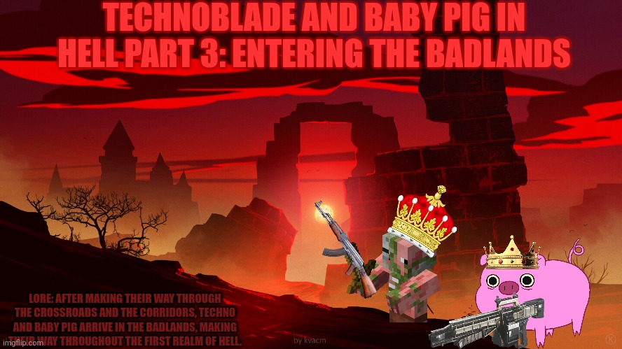 Btw I'm gonna make these images no longer be anonymous (if that's possible) after I finish the series | TECHNOBLADE AND BABY PIG IN HELL PART 3: ENTERING THE BADLANDS; LORE: AFTER MAKING THEIR WAY THROUGH THE CROSSROADS AND THE CORRIDORS, TECHNO AND BABY PIG ARRIVE IN THE BADLANDS, MAKING THEIR WAY THROUGHOUT THE FIRST REALM OF HELL. | made w/ Imgflip meme maker