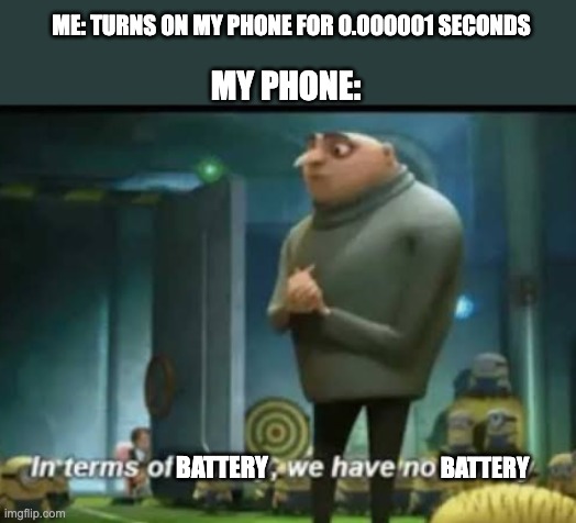 Seriously |  ME: TURNS ON MY PHONE FOR 0.000001 SECONDS; MY PHONE:; BATTERY; BATTERY | image tagged in in terms of money | made w/ Imgflip meme maker