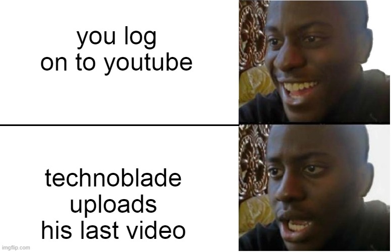 technoblade never dies | you log on to youtube; technoblade uploads his last video | image tagged in disappointed black guy,technoblade | made w/ Imgflip meme maker