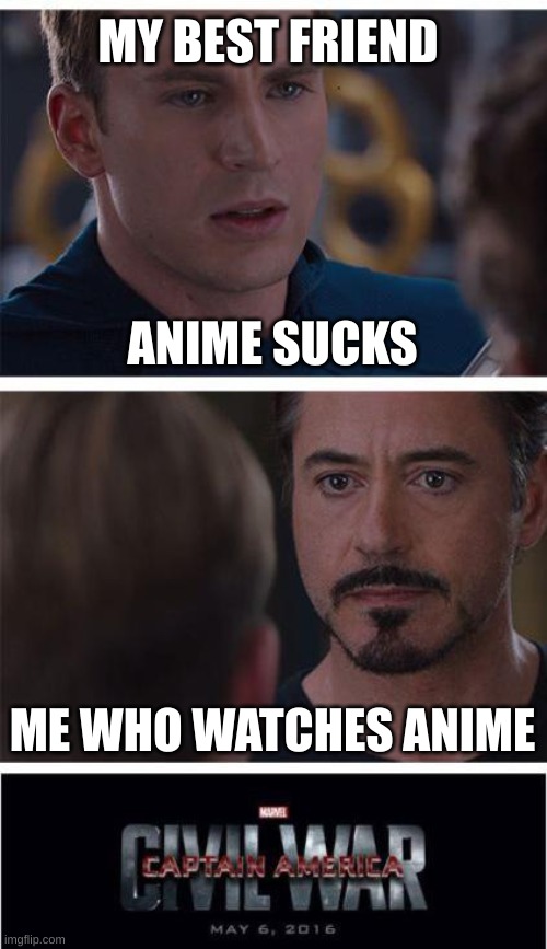 Marvel Civil War 1 | MY BEST FRIEND; ANIME SUCKS; ME WHO WATCHES ANIME | image tagged in memes,marvel civil war 1 | made w/ Imgflip meme maker