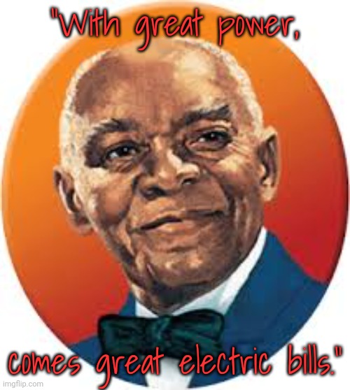 Rice, rice baby... | "With great power, comes great electric bills." | image tagged in uncle ben,spiderman laugh | made w/ Imgflip meme maker