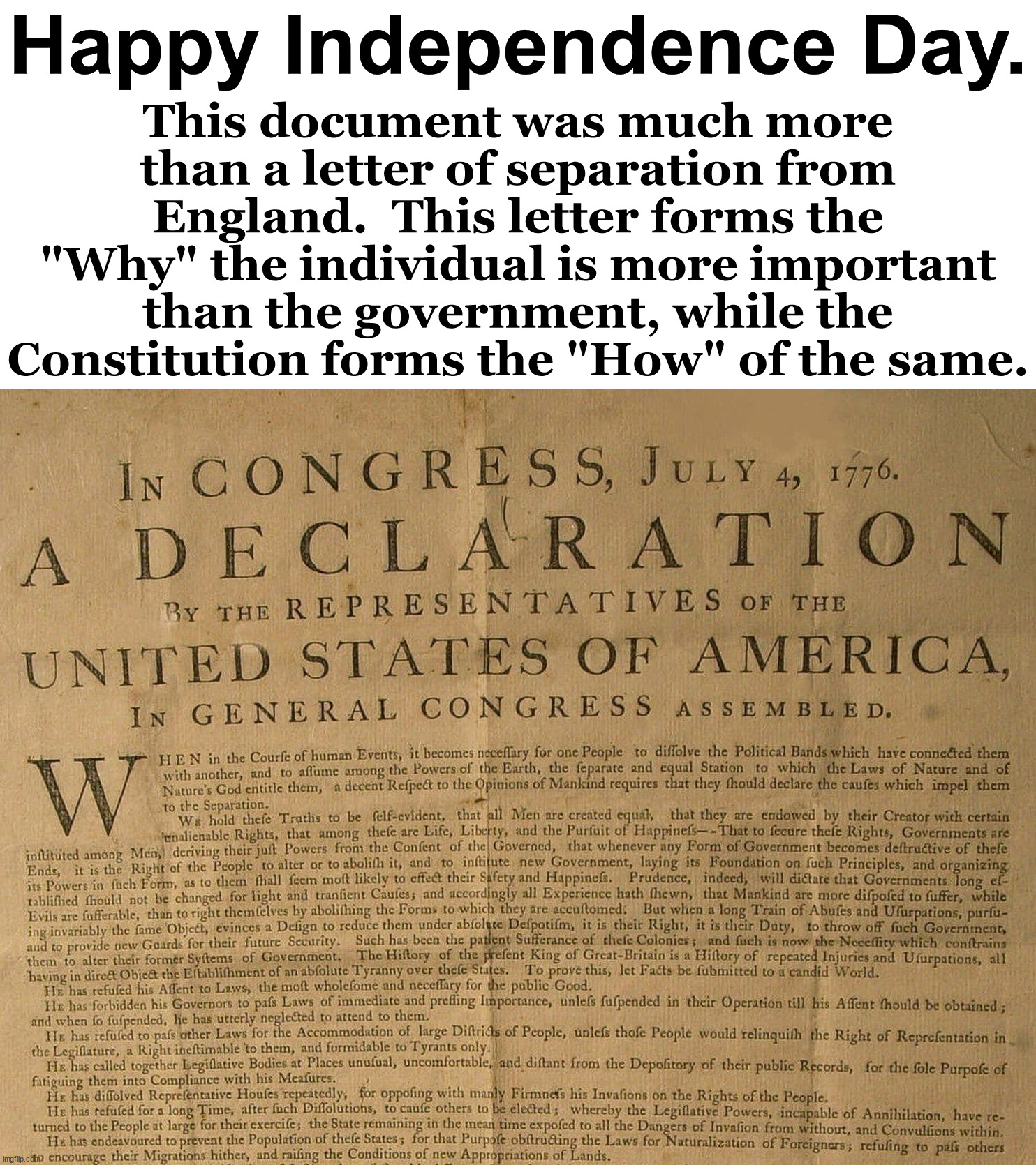 On July 4th, 1776 the signers of this document were all absolutely certain they would be hung for treason. |  This document was much more than a letter of separation from England.  This letter forms the "Why" the individual is more important than the government, while the Constitution forms the "How" of the same. Happy Independence Day. | image tagged in independence day,declaration of independence,4th of july | made w/ Imgflip meme maker