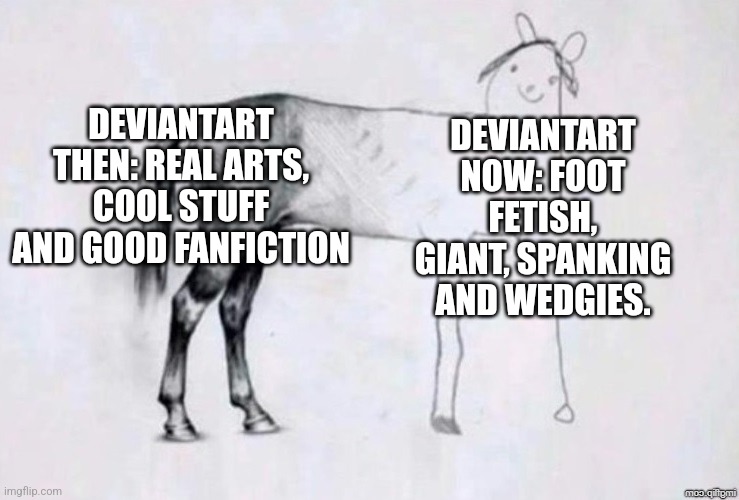 Horse Drawing | DEVIANTART THEN: REAL ARTS, COOL STUFF AND GOOD FANFICTION; DEVIANTART NOW: FOOT FETISH, GIANT, SPANKING AND WEDGIES. | image tagged in horse drawing,deviantart,so true memes | made w/ Imgflip meme maker