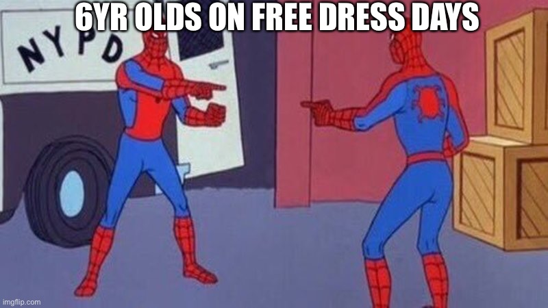 spiderman pointing at spiderman | 6YR OLDS ON FREE DRESS DAYS | image tagged in spiderman pointing at spiderman | made w/ Imgflip meme maker