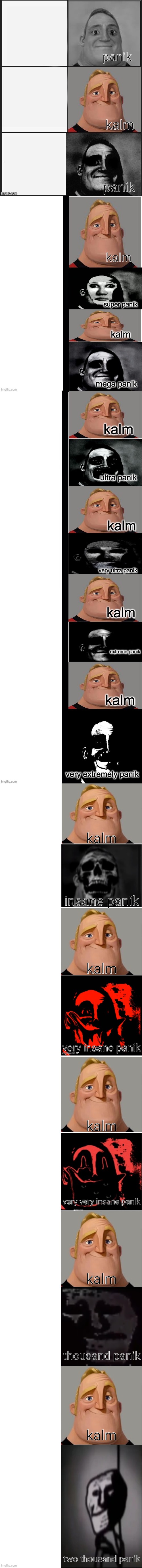 panik kalm panik mr incredible 3rd extended | kalm; insane panik; kalm; very insane panik; kalm; very very insane panik; kalm; thousand panik; kalm; two thousand panik | image tagged in panik kalm panik mr incredible 2nd extended | made w/ Imgflip meme maker