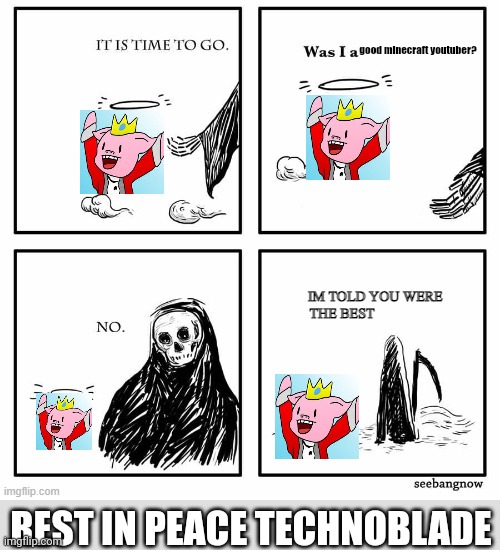 Rest in Peace Technoblade... |  good minecraft youtuber? REST IN PEACE TECHNOBLADE | image tagged in im told you were the best,technoblade,minecraft | made w/ Imgflip meme maker