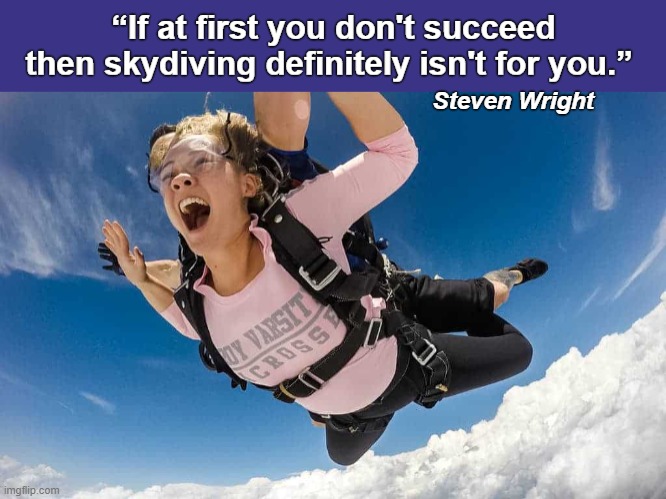 If At First You Don't Succeed | image tagged in skydiving,steven wright,if at first you don't succeed,funny,memes,humor | made w/ Imgflip meme maker