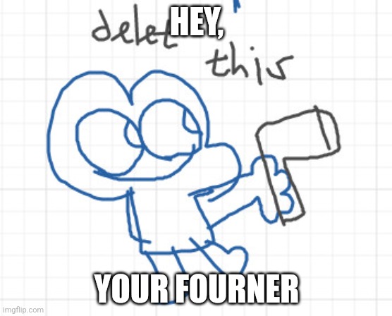 Four BFDI | HEY, YOUR FOURNER | image tagged in four bfdi | made w/ Imgflip meme maker