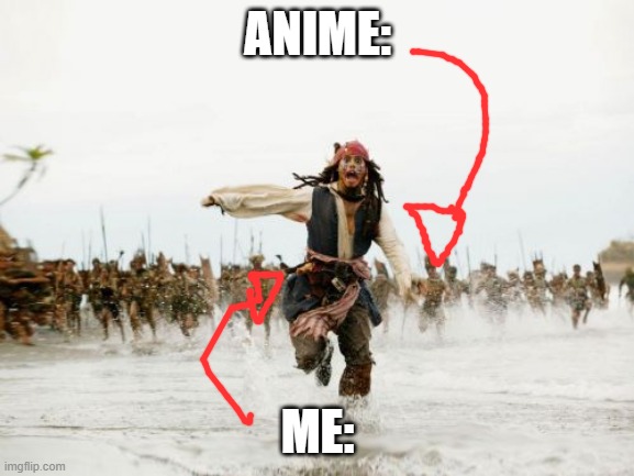 Jack Sparrow Being Chased | ANIME:; ME: | image tagged in memes,jack sparrow being chased | made w/ Imgflip meme maker