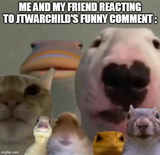 damn,i laughing so hard | ME AND MY FRIEND REACTING TO JTWARCHILD'S FUNNY COMMENT : | image tagged in the council remastered | made w/ Imgflip meme maker