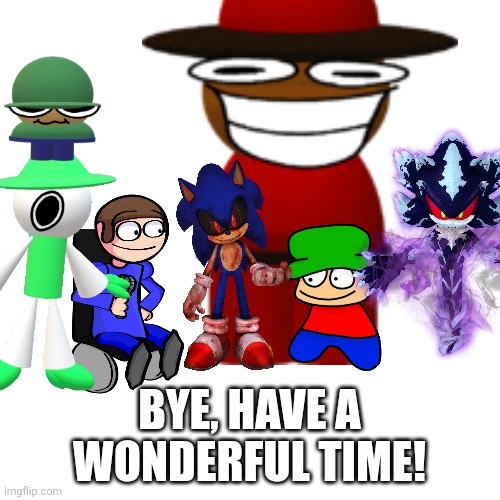 BYE, HAVE A WONDERFUL TIME! | made w/ Imgflip meme maker