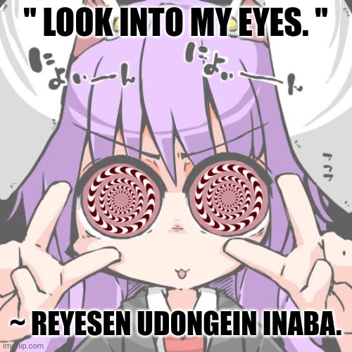 " LOOK INTO MY EYES. "; ~ REYESEN UDONGEIN INABA. | image tagged in memes,reisen,eyes | made w/ Imgflip meme maker