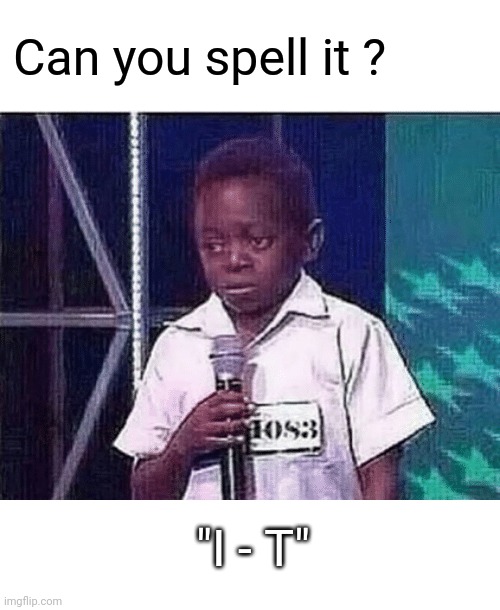 Tyrone Can You Spell [word] | Can you spell it ? "I - T" | image tagged in tyrone can you spell word | made w/ Imgflip meme maker