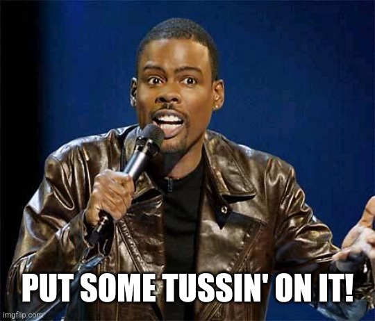 Chris Rock | PUT SOME TUSSIN' ON IT! | image tagged in chris rock | made w/ Imgflip meme maker