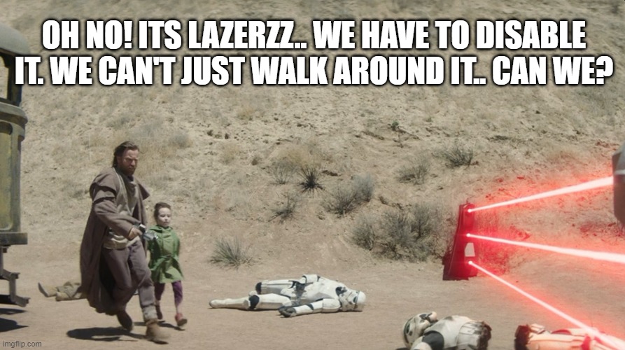 lazeeerrrrzzz | OH NO! ITS LAZERZZ.. WE HAVE TO DISABLE IT. WE CAN'T JUST WALK AROUND IT.. CAN WE? | image tagged in obi wan kenobi,lazerz,two and a half stormtrooperz,life hack | made w/ Imgflip meme maker