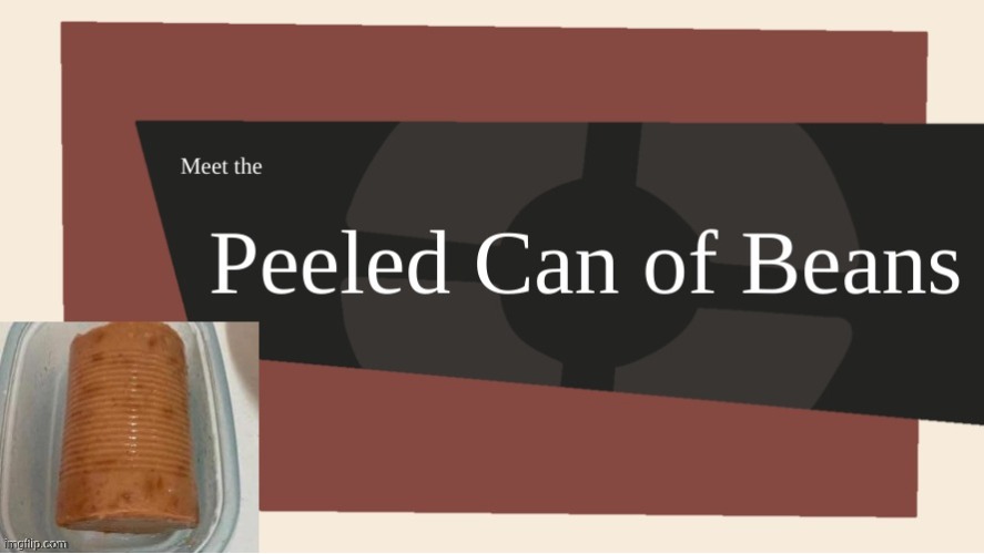 Meet the Peeled Can of Beans | image tagged in meet the peeled can of beans | made w/ Imgflip meme maker