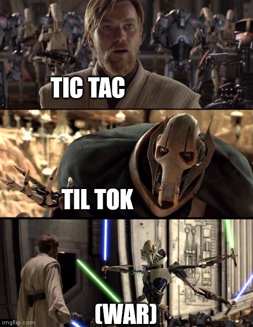 General Kenobi "Hello there" | TIC TAC TIL TOK (WAR) | image tagged in general kenobi hello there | made w/ Imgflip meme maker