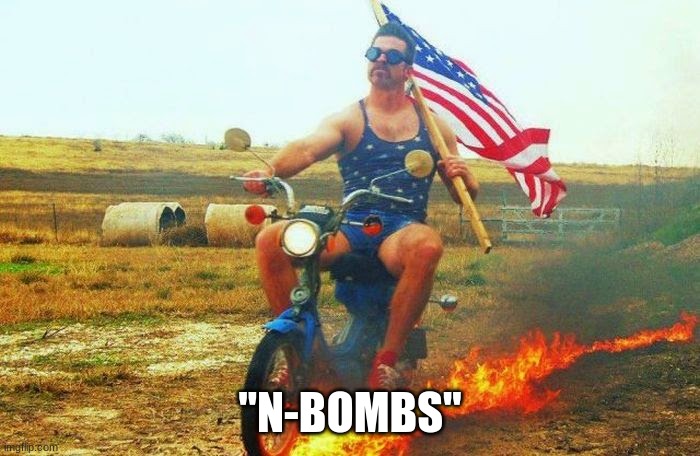 'merica scooter | "N-BOMBS" | image tagged in 'merica scooter | made w/ Imgflip meme maker