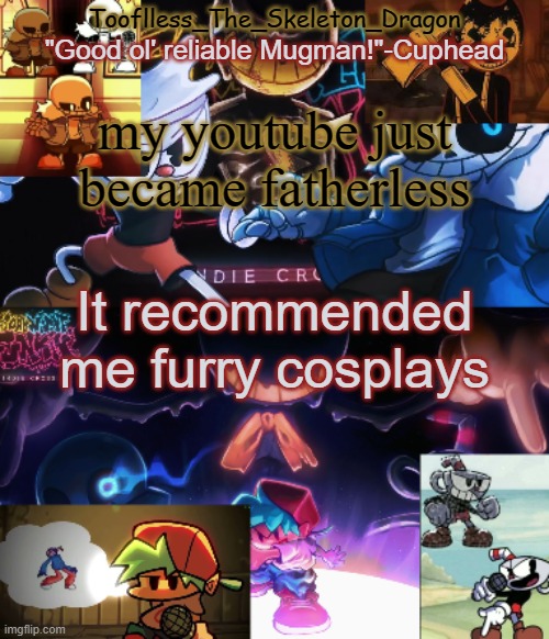 DISGUSTANG | my youtube just became fatherless; It recommended me furry cosplays | image tagged in toof's/skid's indie cross temp | made w/ Imgflip meme maker