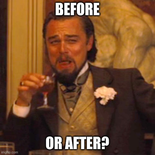 Laughing Leo Meme | BEFORE OR AFTER? | image tagged in memes,laughing leo | made w/ Imgflip meme maker