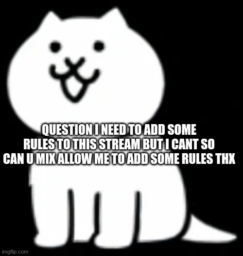 just to lighten this place up a bit | QUESTION I NEED TO ADD SOME RULES TO THIS STREAM BUT I CANT SO CAN U MIX ALLOW ME TO ADD SOME RULES THX | image tagged in modern cat,rules,memes,funny,cat,mix | made w/ Imgflip meme maker