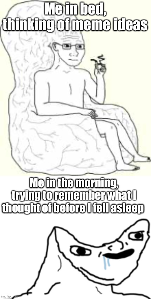 Me in bed, thinking of meme ideas; Me in the morning, trying to remember what I thought of before I fell asleep | image tagged in big brain wojak | made w/ Imgflip meme maker