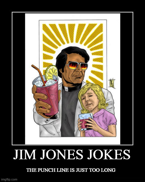 Drink Up | JIM JONES JOKES; THE PUNCH LINE IS JUST TOO LONG | image tagged in jim jones | made w/ Imgflip meme maker