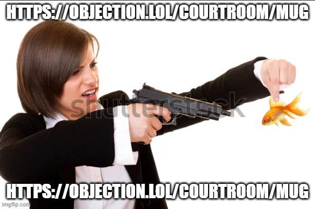 https://objection.lol/courtroom/mug | HTTPS://OBJECTION.LOL/COURTROOM/MUG; HTTPS://OBJECTION.LOL/COURTROOM/MUG | image tagged in /y | made w/ Imgflip meme maker