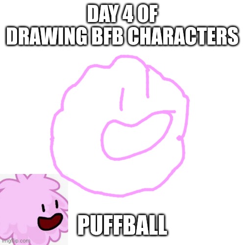 I'm so lazy | DAY 4 OF DRAWING BFB CHARACTERS; PUFFBALL | image tagged in blank transparent square,puffball,bfb,drawing | made w/ Imgflip meme maker
