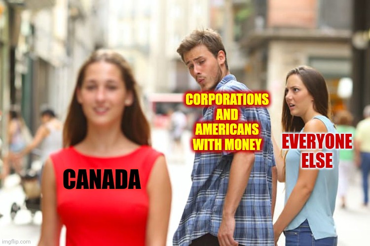If You've EVER Read A History Book You Know What You're Going To Lose | CORPORATIONS AND AMERICANS WITH MONEY; EVERYONE ELSE; CANADA | image tagged in memes,distracted boyfriend,dumbasses,trumpublican terrorists,corporations leave civil war countries,stupid conservatives | made w/ Imgflip meme maker