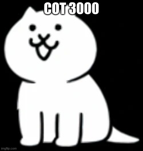 cot | COT 3000 | image tagged in modern cat my beloved,cot,battle cats,memes,funny,meow | made w/ Imgflip meme maker