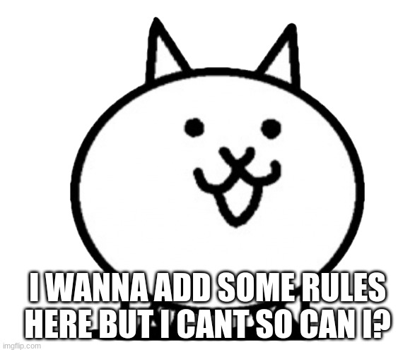 plz it requires owner | I WANNA ADD SOME RULES HERE BUT I CANT SO CAN I? | image tagged in battle cats basic cat,rules,memes,funny,cot | made w/ Imgflip meme maker