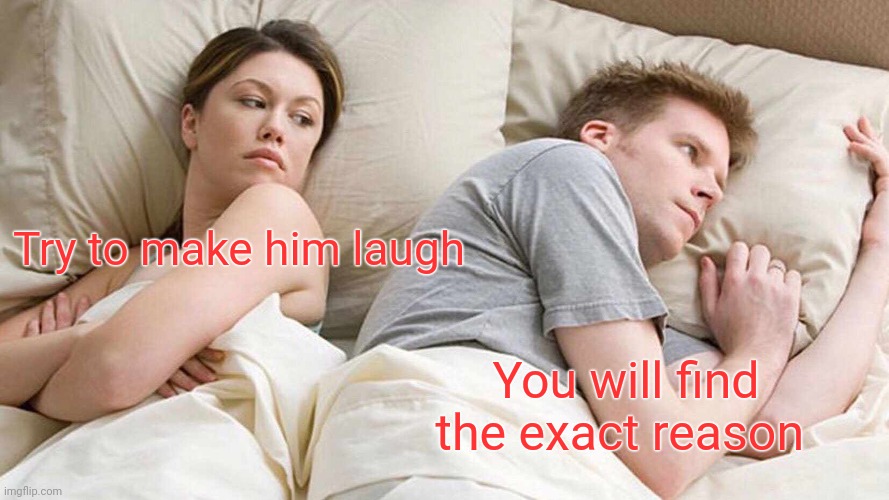 I Bet He's Thinking About Other Women | Try to make him laugh; You will find the exact reason | image tagged in memes,i bet he's thinking about other women | made w/ Imgflip meme maker