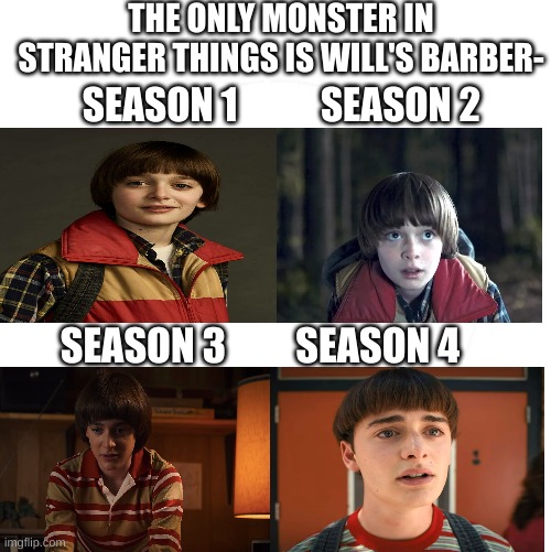 They really did him dirty on this one xD | THE ONLY MONSTER IN STRANGER THINGS IS WILL'S BARBER-; SEASON 1           SEASON 2; SEASON 3         SEASON 4 | image tagged in stranger things,barber,hair,funny | made w/ Imgflip meme maker