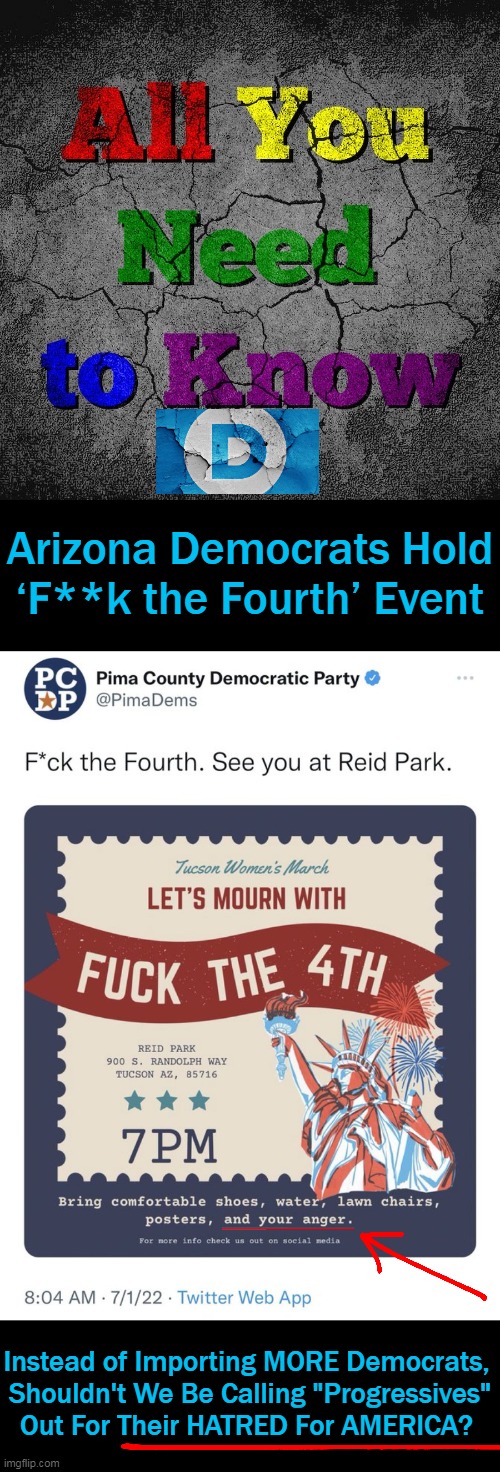 June--Gay Pride; July--No Pride | Arizona Democrats Hold
‘F**k the Fourth’ Event; Instead of Importing MORE Democrats, 
Shouldn't We Be Calling "Progressives"
Out For Their HATRED For AMERICA? | image tagged in politics,liberals vs conservatives,4th of july,pride,find a better country,party of haters | made w/ Imgflip meme maker