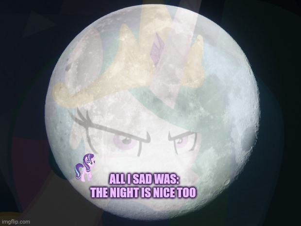 To the moon! | ALL I SAD WAS: THE NIGHT IS NICE TOO | image tagged in celestia sends ponies to the moon,princess celestia,starlight glimmer | made w/ Imgflip meme maker