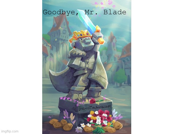 Goodbye, Mr. Blade | Goodbye, Mr. Blade | image tagged in blank white template,technoblade,rest in peace | made w/ Imgflip meme maker