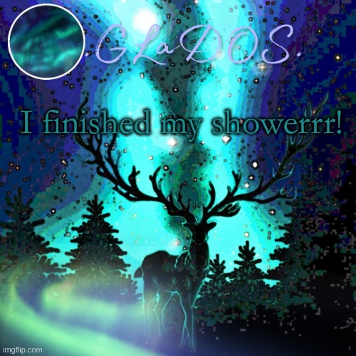 I finished my showerrr! | image tagged in aurora borealis | made w/ Imgflip meme maker