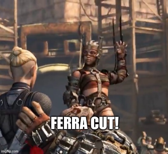 Ferra cut! | image tagged in ferra cut | made w/ Imgflip meme maker