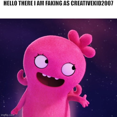 Hi goodbye I am not CreativeKid2007 | HELLO THERE I AM FAKING AS CREATIVEKID2007 | made w/ Imgflip meme maker