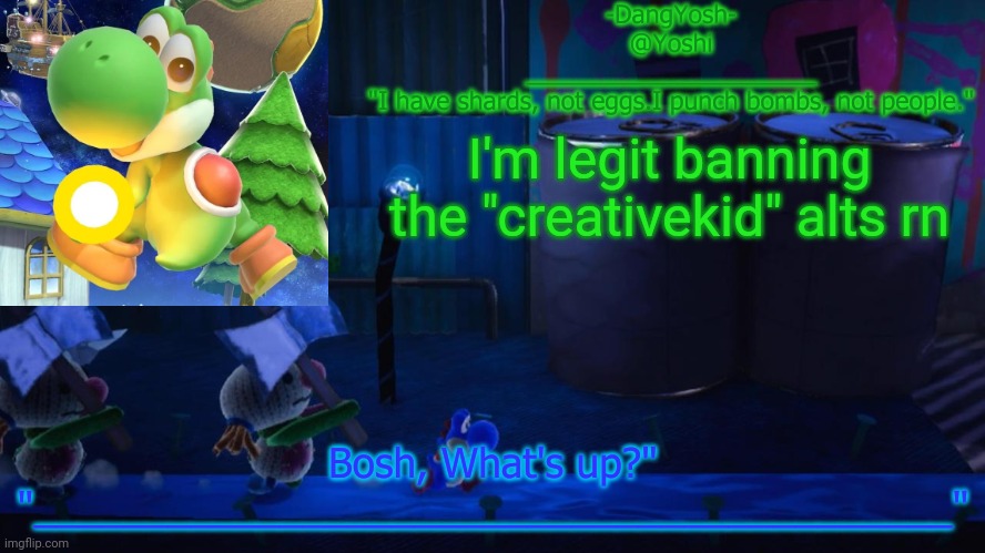 Yoshi_Official Announcement Temp v15 | I'm legit banning the "creativekid" alts rn | image tagged in yoshi_official announcement temp v15 | made w/ Imgflip meme maker
