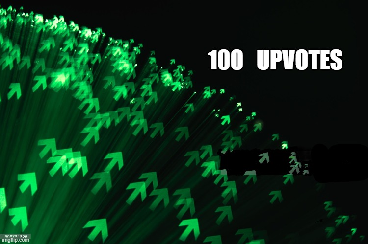 100   UPVOTES | made w/ Imgflip meme maker