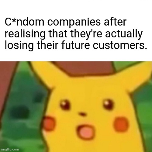 I never noticed this | C*ndom companies after realising that they're actually losing their future customers. | image tagged in memes,surprised pikachu | made w/ Imgflip meme maker