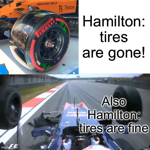 Hamilton: tires are gone! Also Hamilton: tires are fine | made w/ Imgflip meme maker