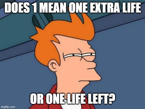 Futurama Fry | DOES 1 MEAN ONE EXTRA LIFE; OR ONE LIFE LEFT? | image tagged in memes,futurama fry | made w/ Imgflip meme maker