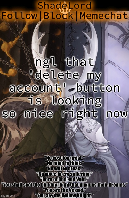 ShadeLord Announcement Template - The Hollow Knight | ngl that 'delete my account' button is looking so nice right now | image tagged in shadelord announcement template - the hollow knight | made w/ Imgflip meme maker