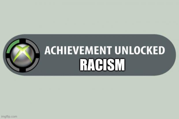 achievement unlocked | RACISM | image tagged in achievement unlocked | made w/ Imgflip meme maker